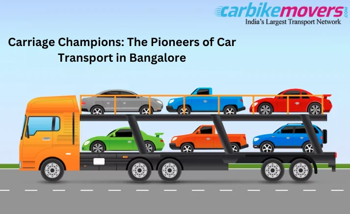 Carriage Champions: The Pioneers of Car Transport in Bangalore Carriage Champions: The Pioneers of Car Transport in Bangalore