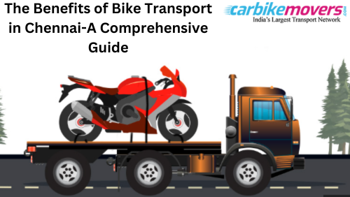 The Benefits of Bike Transport in Chennai-A Comprehensive Guide