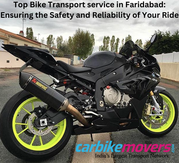 Top Bike Transport service in Faridabad: Ensuring the Safety and Reliability of Your Ride