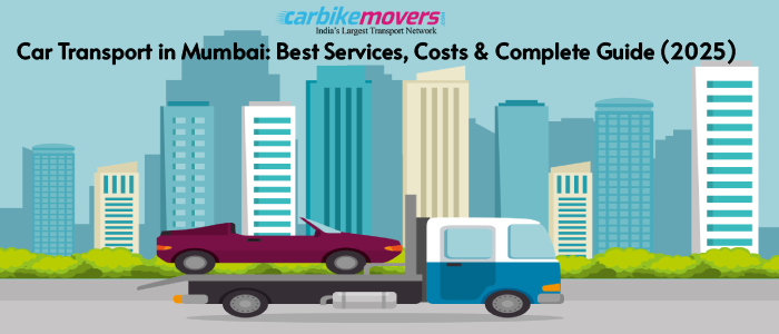 Car Transport in Mumbai: Best Services, Costs & Complete Guide (2025)