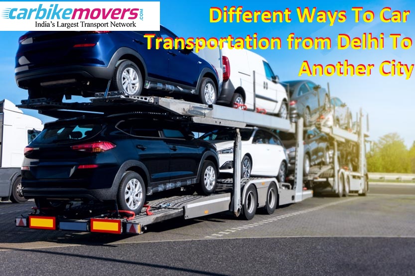 Different Ways To Car Transportation from Delhi To Another City