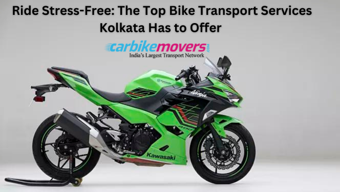 Ride Stress-Free: The Top Bike Transport Services Kolkata Has to Offer 