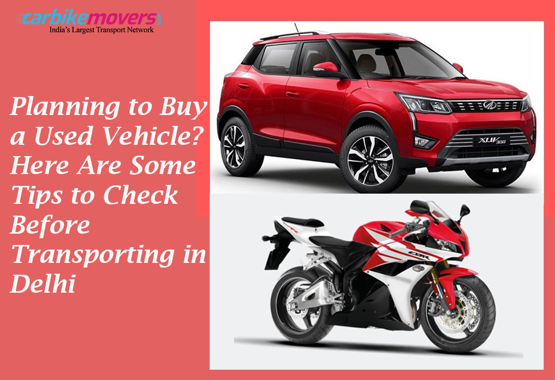 Planning to Buy a Used Vehicle? Here Are Some Tips to Check Before Transport in Delhi 