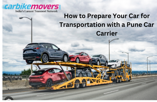 How to Prepare Your Car for Transportation with a Pune Car Carrier